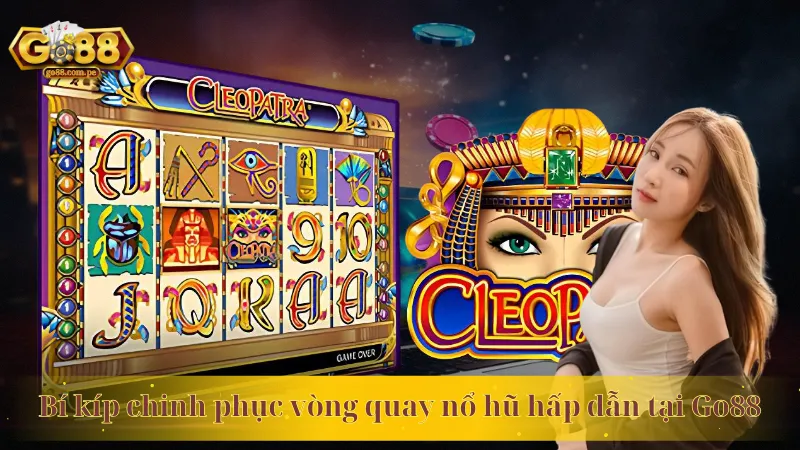 Bí kíp chinh phục vòng quay nổ hũ hấp dẫn tại Go88